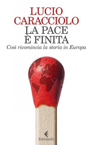 La pace è finita : così ricomincia la storia in Europa - Caracciolo Lucio