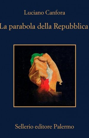 La parabola della Repubblica - Canfora Luciano