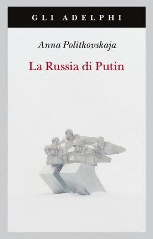 La Russia di Putin - Anna Politkovskaja