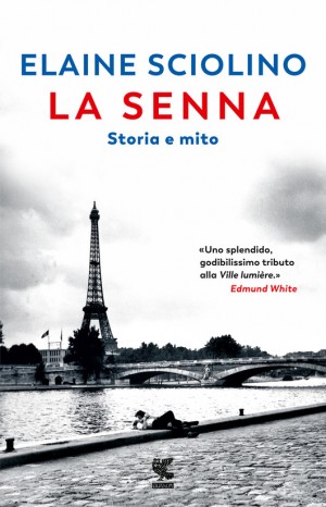 La Senna. Storia e mito - Elaine Sciolino