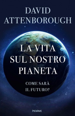 La vita sul nostro pianeta. Come sarà il futuro? - David Attenborough