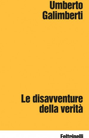 Le disavventure della verità - Galimberti Umberto