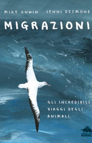 Migrazioni. Gli incredibili viaggi degli animali - Mike Unwin e Jenni Desmond