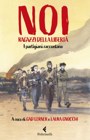 Noi ragazzi della libertà. I partigiani raccontano - Gad Lerner e Laura Gnocchi