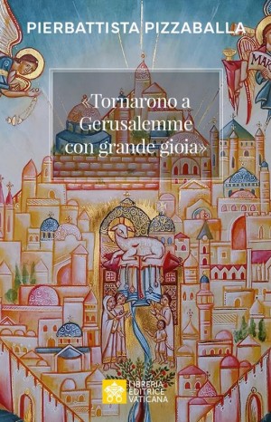 Tornarono a Gerusalemme con grande gioia - Pizzaballa Pierbattista