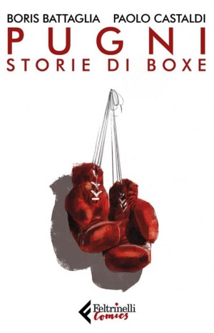 Pugni. Storie di boxe - Battaglia Boris e Castaldi Paolo
