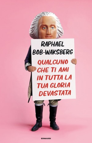 Qualcuno che ti ami in tutta la tua gloria devastata - Raphael Bob-Waksberg