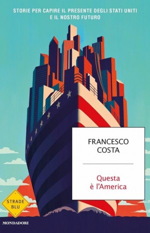 Questa è l&#39;America. Storie per capire il presente degli Stati Uniti e il nostro futuro - Francesco Costa