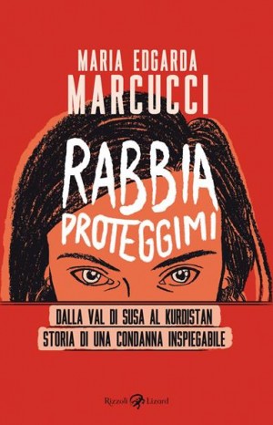 Rabbia proteggimi: dalla Val di Susa al Kurdistan - Maria Edgarda Marcucci