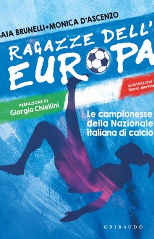 Ragazze dell&#39;Europa : le campionesse della Nazionale italiana di calcio - Brunelli Gaia