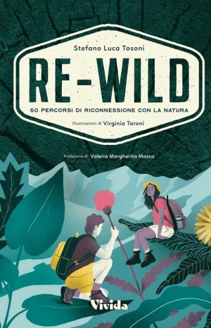 Re-wild: 50 percorsi di riconnessione con la natura - Tosoni Stefano