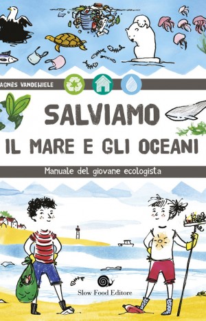 Salviamo il mare e gli oceani. Manuale del giovane ecologista -  Agnès Vandewiele