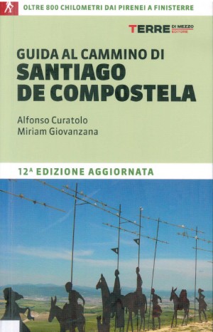 Guida al cammino di Santiago de Compostela. Oltre 800 chilometri dai Pirenei a Finisterre - Alfonso Curatolo e Miriam Giovanzana