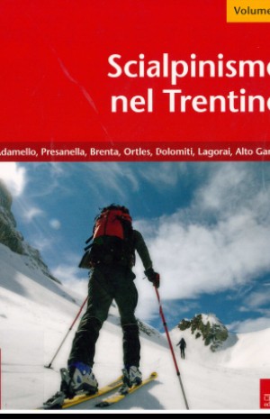 Scialpinismo nel Trentino. Vol. 3: Adamello, Presanella, Brenta, Ortles, Dolomiti, Lagorai, Alto Garda - Ulrich Kössler