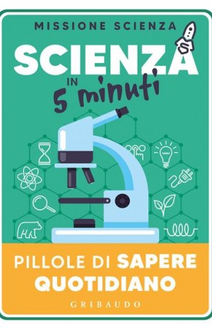 Scienza in 5 minuti: pillole di sapere quotidiano - Missione Scienza
