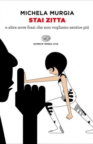 Stai zitta e altre nove frasi che non vogliamo sentire più - Michela Murgia