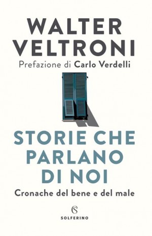 Storie che parlano di noi : cronache del bene e del male - Veltroni Walter