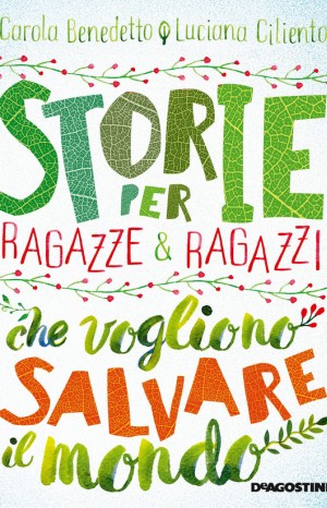 Storie per ragazze e ragazzi che vogliono salvare il mondo - Carola Benedetto e Luciana Ciliento