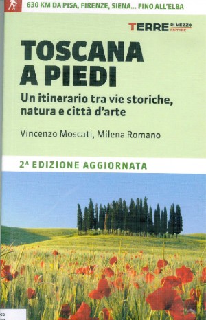 Toscana a piedi. Un itinerario tra vie storiche, natura e città d&#39;arte -  Vincenzo Moscati e Milena Romano
