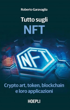 Tutto sugli NFT: crypto art, token, blockchain e loro applicazioni - Roberto Garavaglia