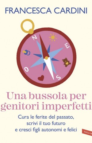 Una bussola per genitori imperfetti - Francesca Cardini