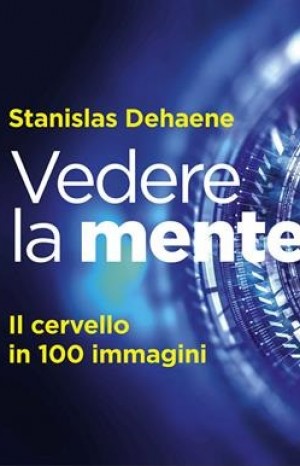 Vedere la mente: il cervello in 100 immagini - Dehaene Stanislas