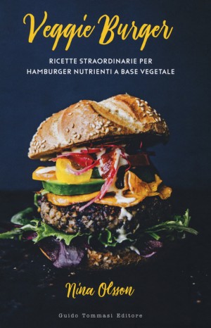 Veggie Burger. Ricette straordinarie per hamburger nutrienti a base vegetale - Nina Olsson