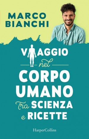Viaggio nel corpo umano tra scienza e ricette - Marco Bianchi     