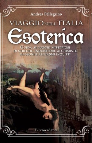 Viaggio nell&#39;Italia esoterica - Pellegrino Andrea