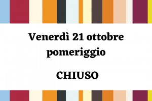 Venerdì 21 ottobre 2022
Chiusura venerdì 21 ottobre pomeriggio